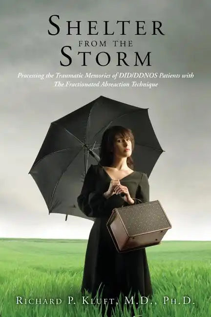 Shelter from the Storm: Processing the Traumatic Memories of DID/DDNOS Patients with The Fractionated Abreaction Technique - Paperback