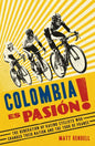 Colombia Es Pasion!: The Generation of Racing Cyclists Who Changed Their Nation and the Tour de France - Paperback