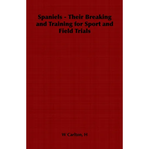 Spaniels - Their Breaking and Training for Sport and Field Trials - Paperback