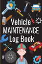Vehicle Maintenance Log Book: Simple Car Maintenance Log Book, Car Repair Journal, Oil Change Log Book, Vehicle and Automobile Service, Cars, Trucks, - Paperback
