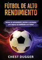 Fútbol de alto rendimiento: Rutinas de entrenamiento, secretos y estrategias para mejorar tus habilidades en el fútbol - Paperback