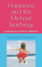 Happiness and the Michael Teachings: Learning to Embrace What Is - Paperback