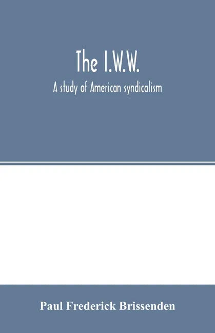 The I.W.W.; a study of American syndicalism - Paperback