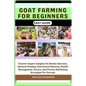 Goat Farming for Beginners Easy Guide: Uncover Expert Insights On Breeds Selection, Optimal Housing, Nutritional Mastery, Health Management Tactics, A - Paperback