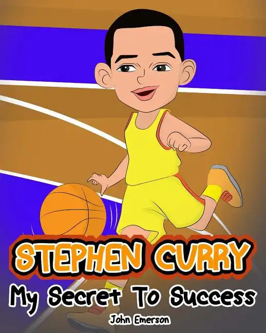Stephen Curry: My Secret To Success. Children's Illustration Book. Fun, Inspirational and Motivational Life Story of Stephen Curry. L - Paperback