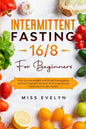 Intermittent Fasting 16/8: For Beginners. How To Lose Weight Quickly and Permanently Without Feeling Frustrated. How To Be Always Motivated in Ev - Paperback