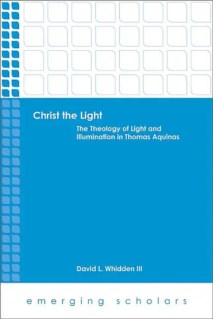 Christ the Light: The Theology of Light and Illumination in Thomas Aquinas - Paperback