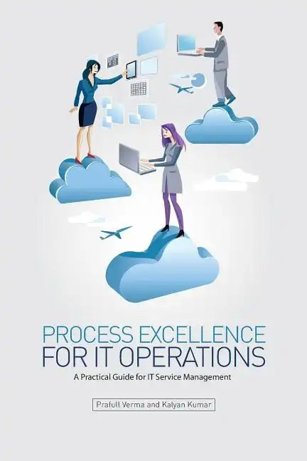 Process Excellence for IT Operations: a Practical Guide for IT Service Process Management - Paperback