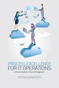 Process Excellence for IT Operations: a Practical Guide for IT Service Process Management - Paperback