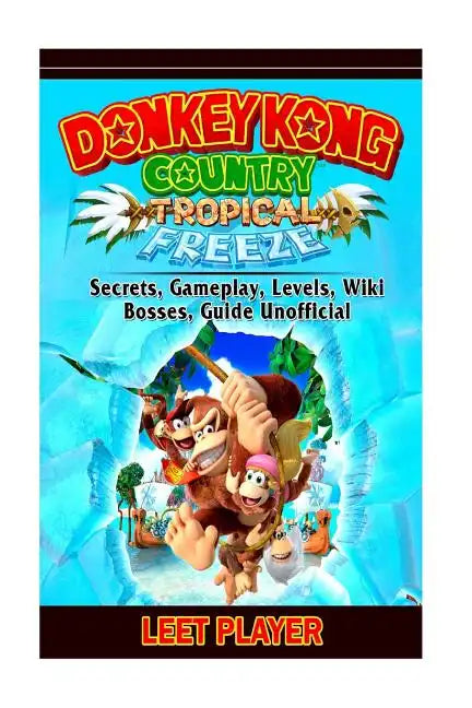 Donkey Kong Country Tropical Freeze, Secrets, Gameplay, Levels, Wiki, Bosses, Gu - Paperback