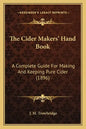 The Cider Makers' Hand Book: A Complete Guide For Making And Keeping Pure Cider (1896) - Paperback