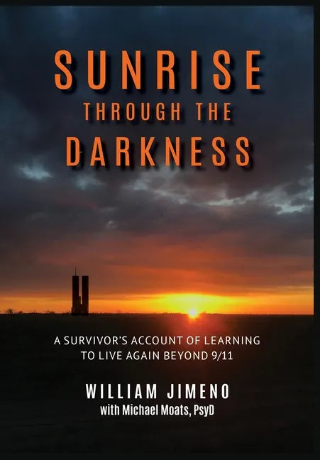 Sunrise Through the Darkness: A Survivor's Account of Learning to Live Again Beyond 9/11 - Hardcover