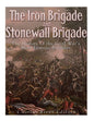 The Iron Brigade and Stonewall Brigade: The History of the Civil War's Most Famous Brigades - Paperback