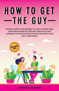 How to Get the Guy: Dating Secrets For Women to Stop Chasing Men, Keep Him Interested, Prevent Breakups and Conquer the Dating World While - Paperback