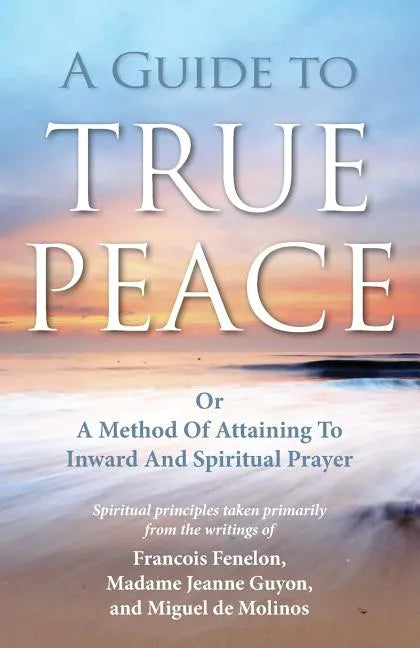 A Guide to True Peace: A Method of Attaining to Inward and Spiritual Prayer - Paperback