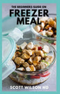 The Beginners Guide on Freezer Meal: Step by Step Guide on How to Preserve Your Food And Simple Recipes to Cook Now and Freeze for Later - Paperback