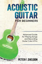 Acoustic Guitar for Beginners: Advanced Guide for Playing Songs and Recording Guitar Like A Pro - Paperback