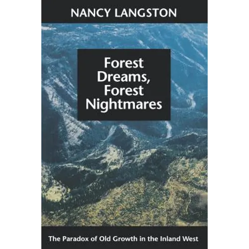 Forest Dreams, Forest Nightmares: The Paradox of Old Growth in the Inland West - Paperback
