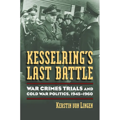 Kesselring's Last Battle: War Crimes Trials and Cold War Politics, 1945-1960 - Hardcover