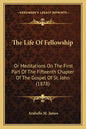 The Life Of Fellowship: Or Meditations On The First Part Of The Fifteenth Chapter Of The Gospel Of St. John (1878) - Paperback