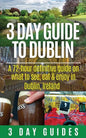 3 Day Guide to Dublin: A 72-hour Definitive Guide on What to See, Eat and Enjoy in Dublin, Ireland - Paperback