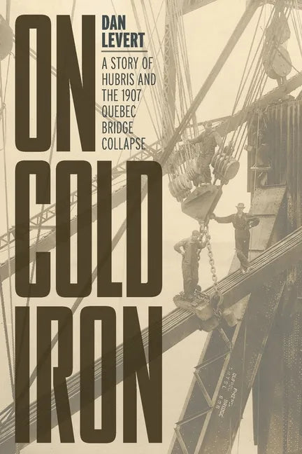 On Cold Iron: A Story of Hubris and the 1907 Quebec Bridge Collapse - Paperback