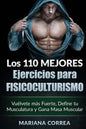 LOS 110 MEJORES EJERCICIOS Para FISICOCULTURISMO: Vuelvete mas Fuerte, Define tu Musculatura y Gana Masa Muscular - Paperback