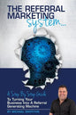 The Referral Marketing System: A Step-By-Step Guide To Turning Your Business Into A Referral Generating Machine - Paperback