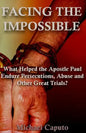 Facing the Impossible: What Helped the Apostle Paul Endure Persecutions, Abuse and Other Great Trials - Paperback