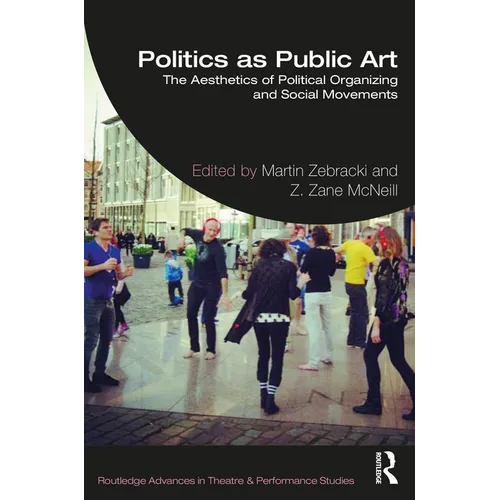 Politics as Public Art: The Aesthetics of Political Organizing and Social Movements - Paperback