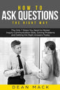 How to Ask Questions: The Right Way - The Only 7 Steps You Need to Master Inquiry Communication Skills, Solving Problems and Getting the Rig - Paperback
