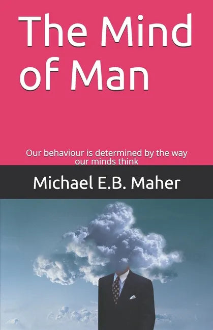 The Mind of Man: Our behaviour is determined by the way our minds think - Paperback