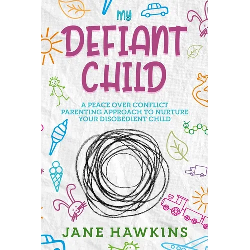 My Defiant Child: A Peace Over Conflict Parenting Approach to Nurture Your Disobedient Child. - Paperback