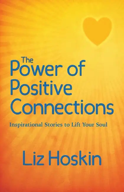 The Power of Positive Connections: Inspirational Stories to Lift Your Soul - Paperback