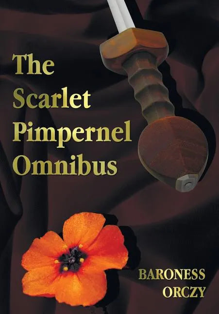 The Scarlet Pimpernel Omnibus - Unabridged - The Scarlet Pimpernel, I Will Repay, Eldorado, Sir Percy Hits Back - Paperback