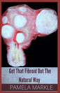 Get That Fibroid Out the Natural Way - Paperback