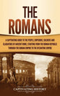 The Romans: A Captivating Guide to the People, Emperors, Soldiers and Gladiators of Ancient Rome, Starting from the Roman Republic through the Roman E - Hardcover