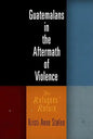 Guatemalans in the Aftermath of Violence: The Refugees' Return - Hardcover