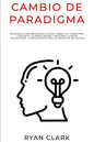 Cambio de Paradigma: Desarrolla una mentalidad exitosa, cambia tus paradigmas, construye tu propia imagen y reescribe tu mente inconsciente - Paperback