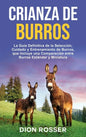 Crianza de Burros: La Guía Definitiva de la Selección, Cuidado y Entrenamiento de Burros, que Incluye una Comparación entre Burros Estánd - Hardcover