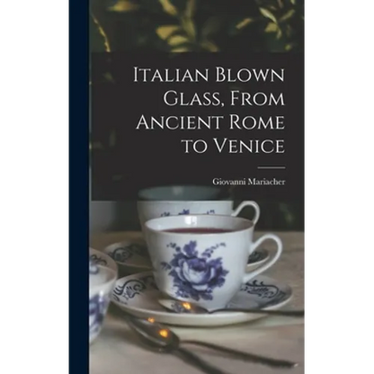 Italian Blown Glass, From Ancient Rome to Venice - Hardcover