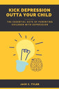 Kick Depression Outta Your Child: The Essential Acts of Parenting Children with Depression - Paperback