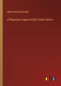 A Migration Legend of the Creek Indians - Paperback