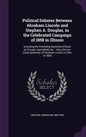 Political Debates Between Abraham Lincoln and Stephen A. Douglas, in the Celebrated Campaign of 1858 in Illinois: Including the Preceding Speeches of - Hardcover