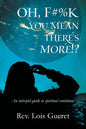 Oh, F#%k - You Mean There's More!?: An Intrepid Guide to Spiritual Evolution. - Paperback