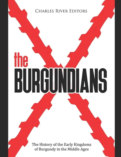 The Burgundians: The History of the Early Kingdoms of Burgundy in the Middle Ages - Paperback
