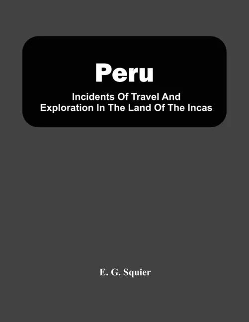 Peru; Incidents Of Travel And Exploration In The Land Of The Incas - Paperback