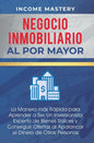 Negocio Inmobiliario al por Mayor: La manera más Rápida para Aprender a ser un Inversionista Experto de Bienes Raíces y Conseguir Ofertas al Apalancar - Hardcover