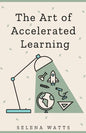 The Art of Accelerated Learning: Proven Scientific Strategies for Speed Reading, Faster Learning and Unlocking Your Full Potential - Paperback