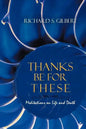 Thanks Be for These: Meditations on Life and Death - Paperback